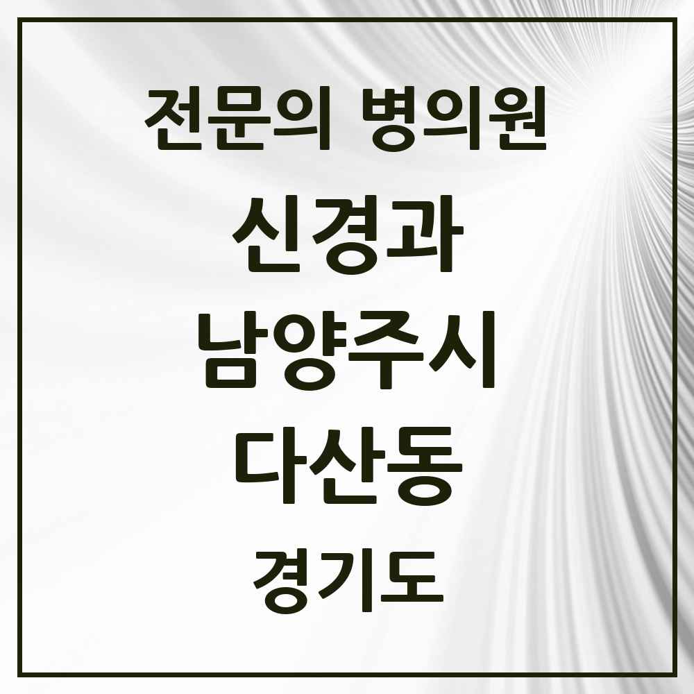 2025 경기도 남양주시 다산동 신경과 전문의 의원·병원 목록 1곳
