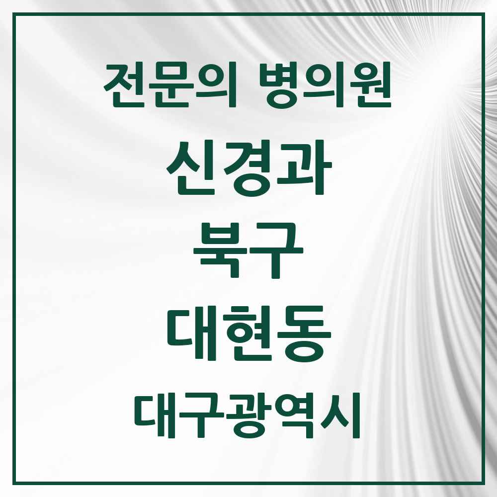 2025 대구광역시 북구 대현동 신경과 전문의 의원·병원 목록 2곳