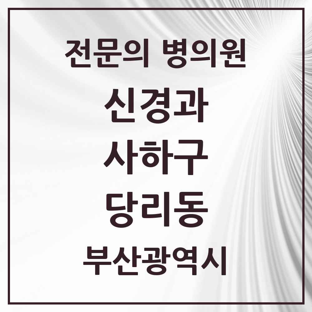 2025 당리동 신경과 전문의 의원·병원 모음 2곳 | 부산광역시 사하구 추천 리스트