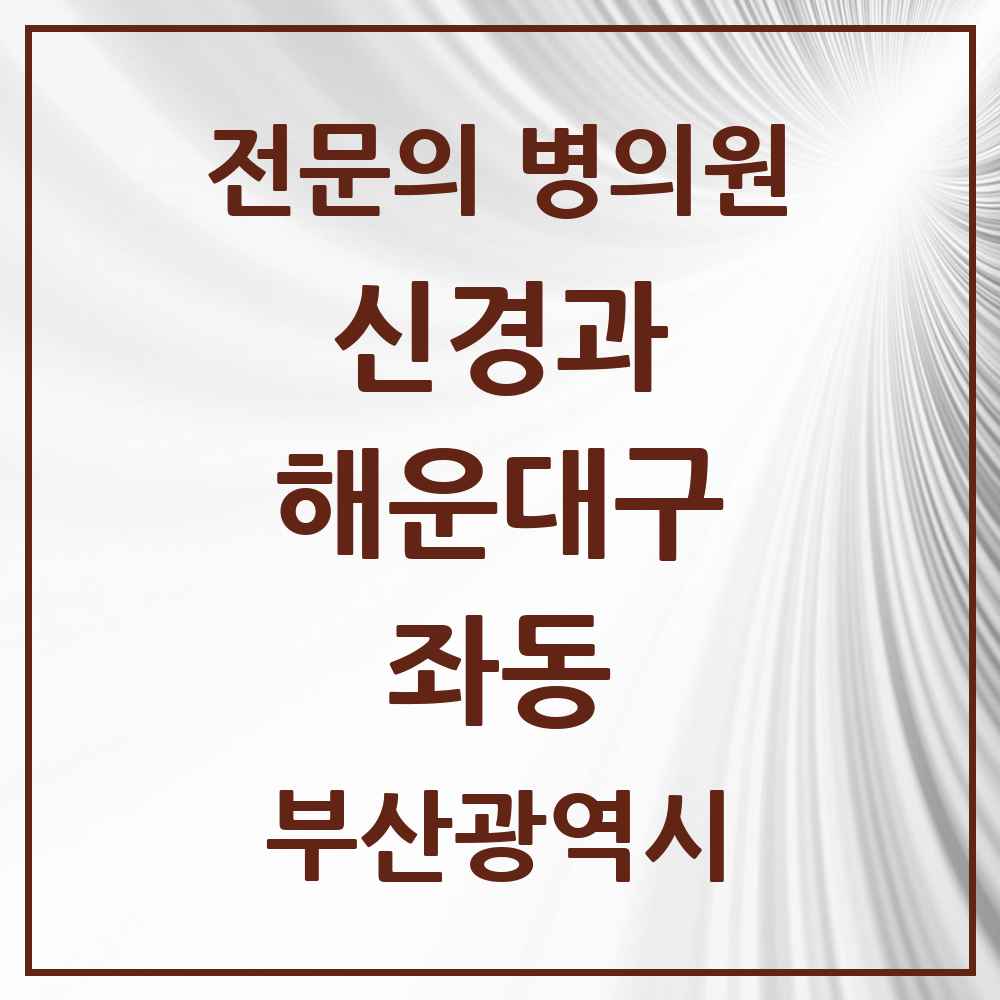2025 좌동 신경과 전문의 의원·병원 모음 2곳 | 부산광역시 해운대구 추천 리스트