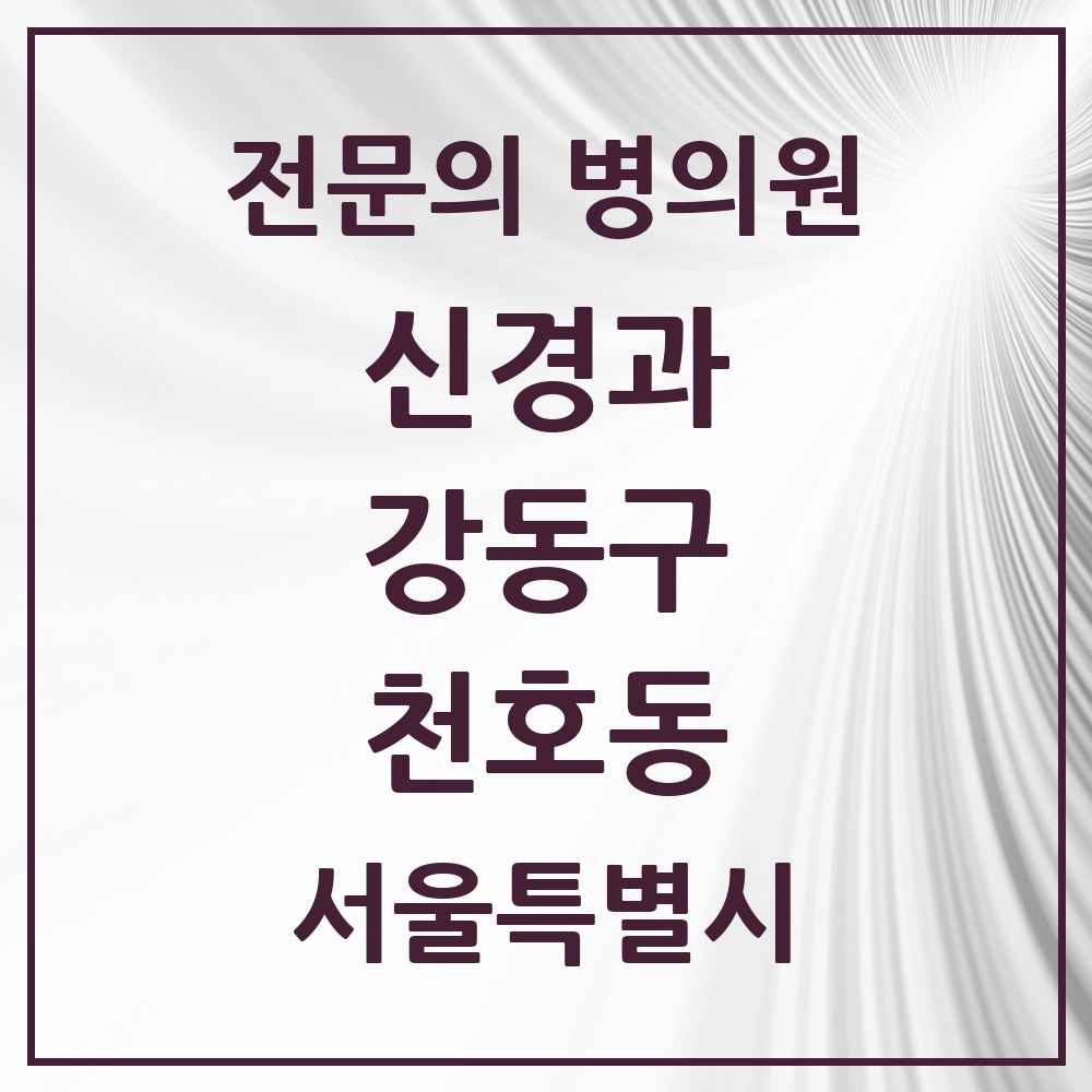 2025 서울특별시 강동구 천호동 신경과 전문의 의원·병원 목록 5곳