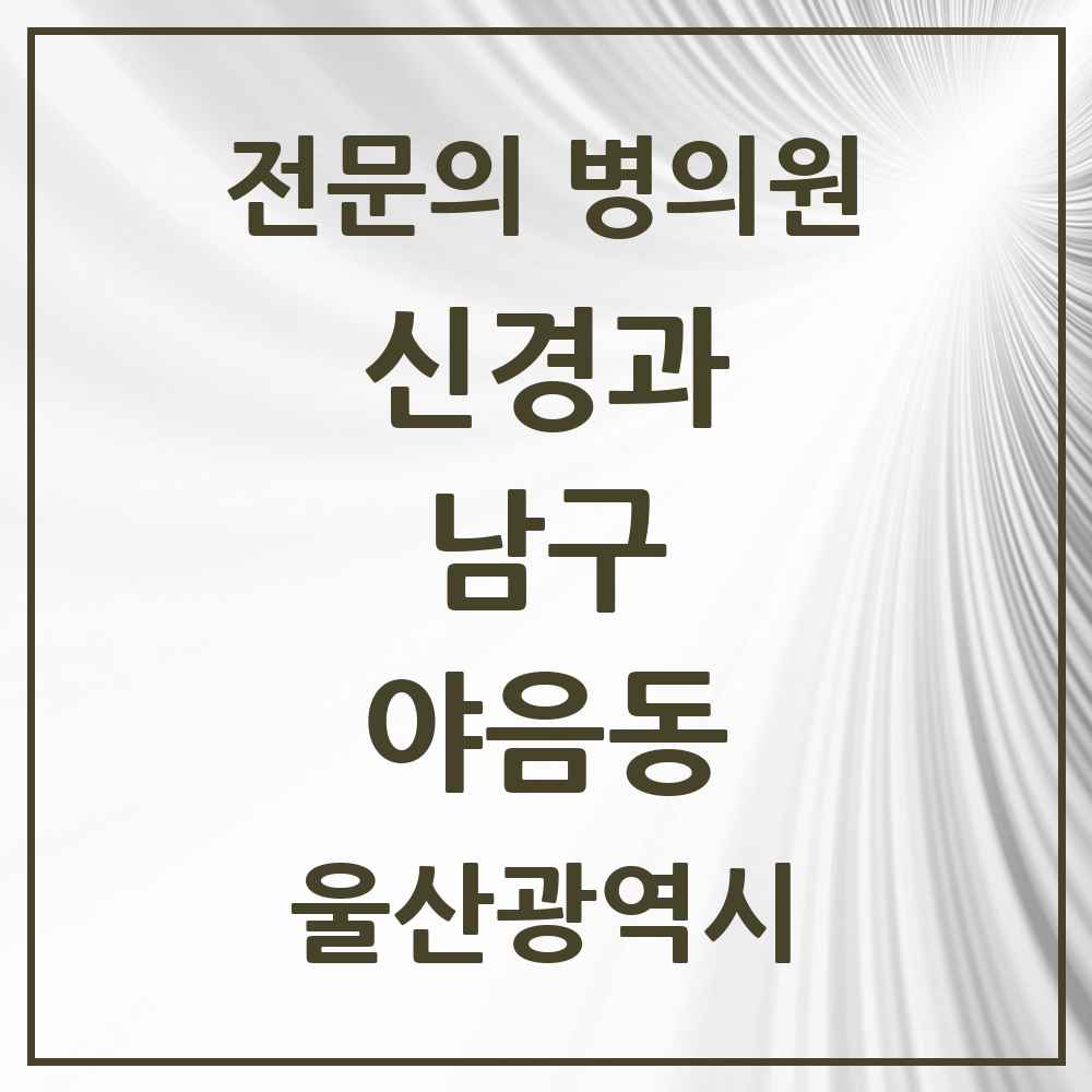 2025 울산광역시 남구 야음동 신경과 전문의 의원·병원 목록 1곳