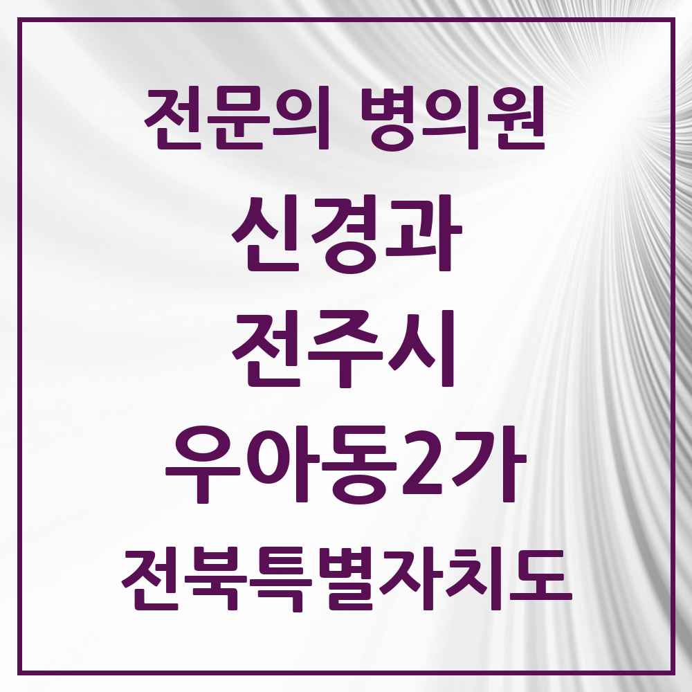 2025 전북특별자치도 전주시 우아동2가 신경과 전문의 의원·병원 목록 1곳