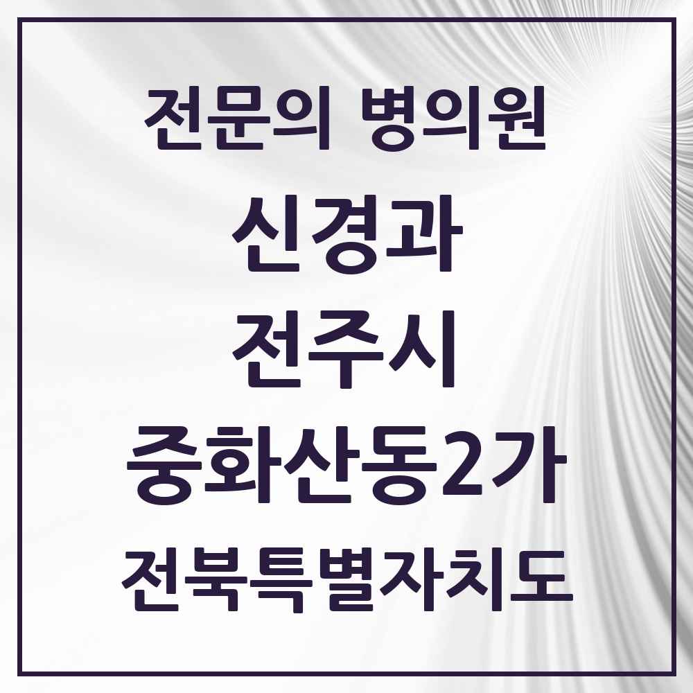 2025 전북특별자치도 전주시 중화산동2가 신경과 전문의 의원·병원 목록 3곳