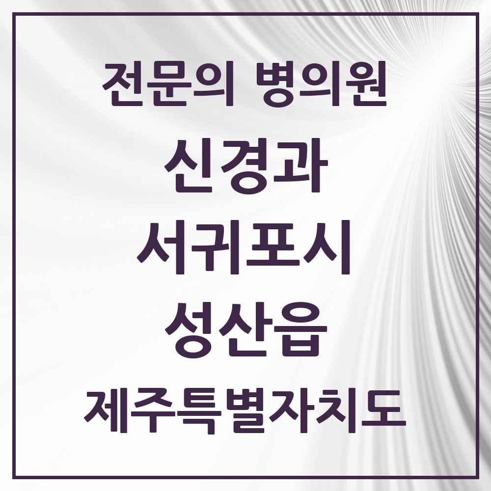2025 제주특별자치도 서귀포시 성산읍 신경과 전문의 의원·병원 목록 1곳