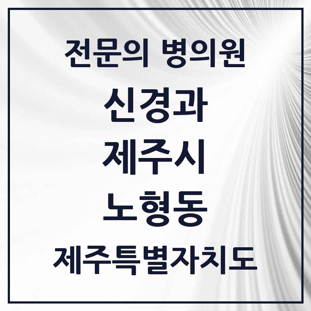 2025 제주특별자치도 제주시 노형동 신경과 전문의 의원·병원 목록 2곳