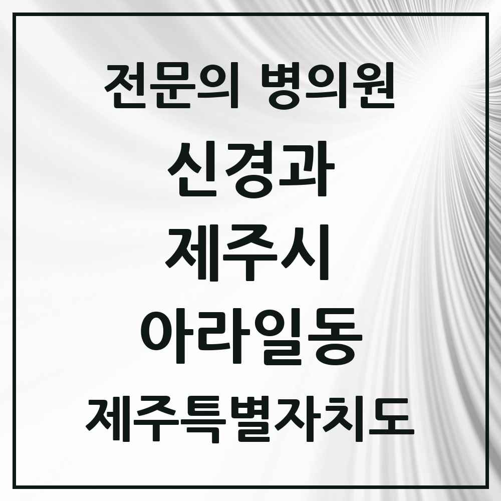 2025 제주특별자치도 제주시 아라일동 신경과 전문의 의원·병원 목록 3곳