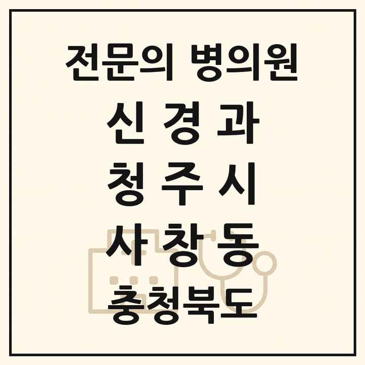 2026 충청북도 청주시 사창동 신경과 전문의 의원·병원 목록 1곳
