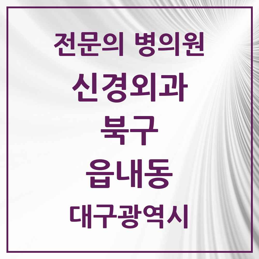 2025 대구광역시 북구 읍내동 신경외과 전문의 의원·병원 목록 3곳