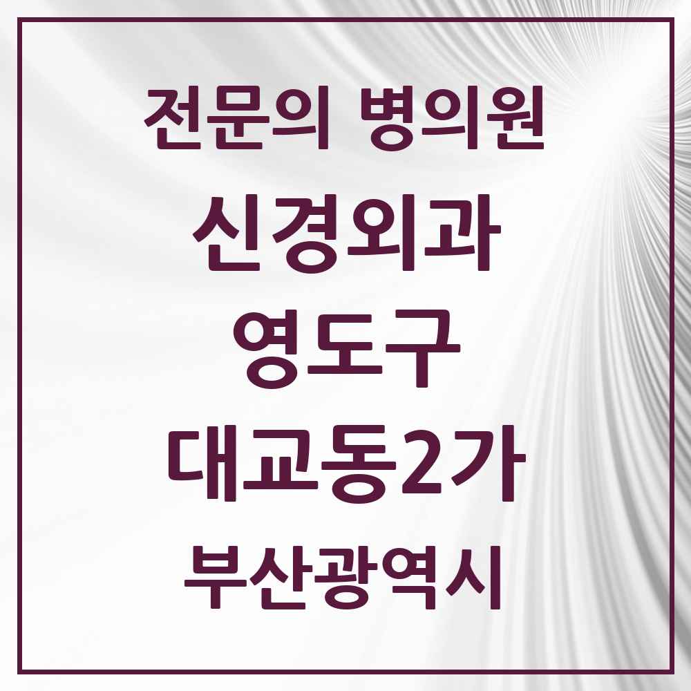 2025 부산광역시 영도구 대교동2가 신경외과 전문의 의원·병원 목록 2곳