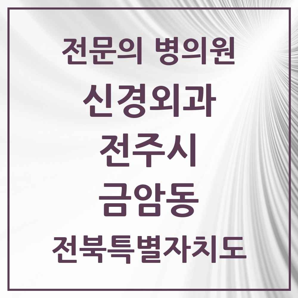 2025 전북특별자치도 전주시 금암동 신경외과 전문의 의원·병원 목록 3곳