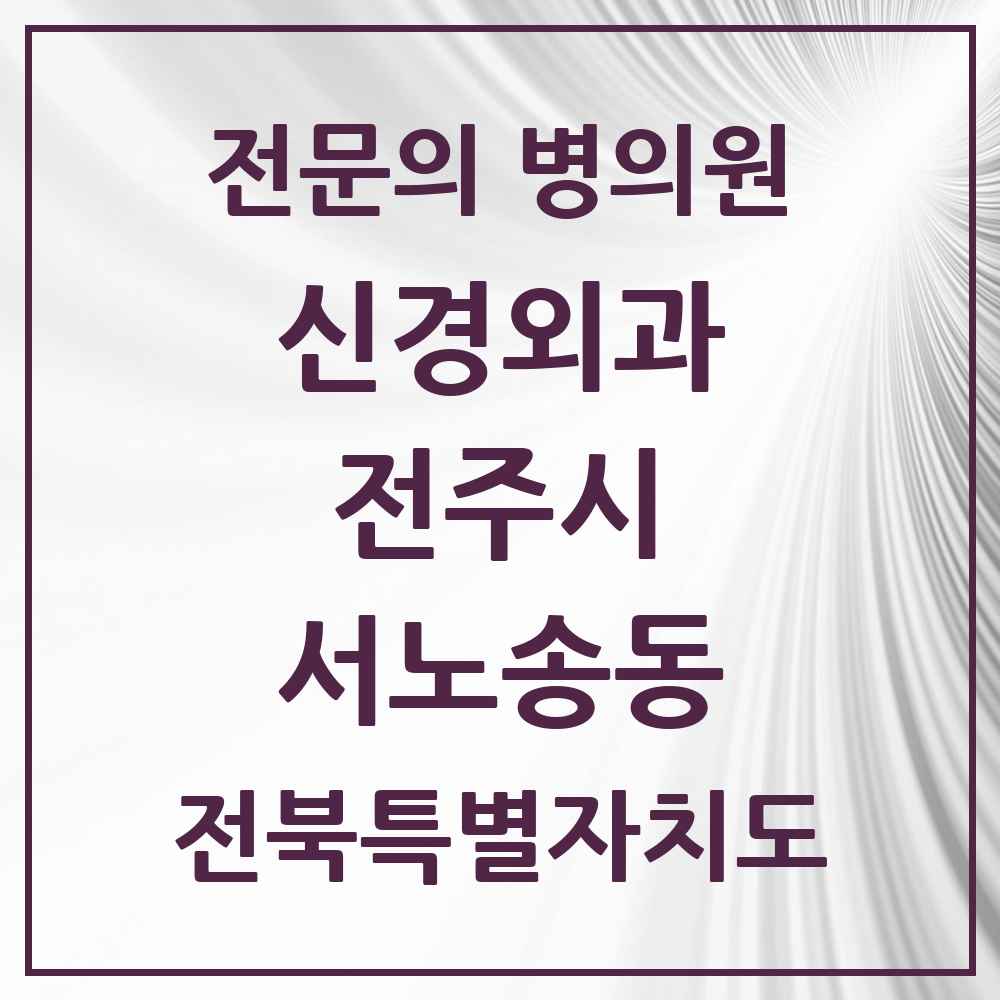 2025 전북특별자치도 전주시 서노송동 신경외과 전문의 의원·병원 목록 2곳