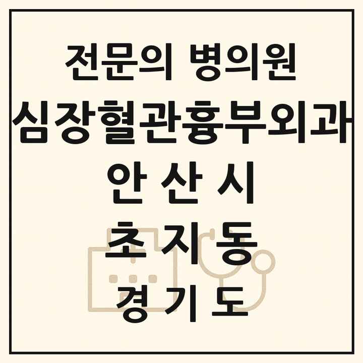 2026 경기도 안산시 초지동 심장혈관흉부외과 전문의 의원·병원 목록 1곳