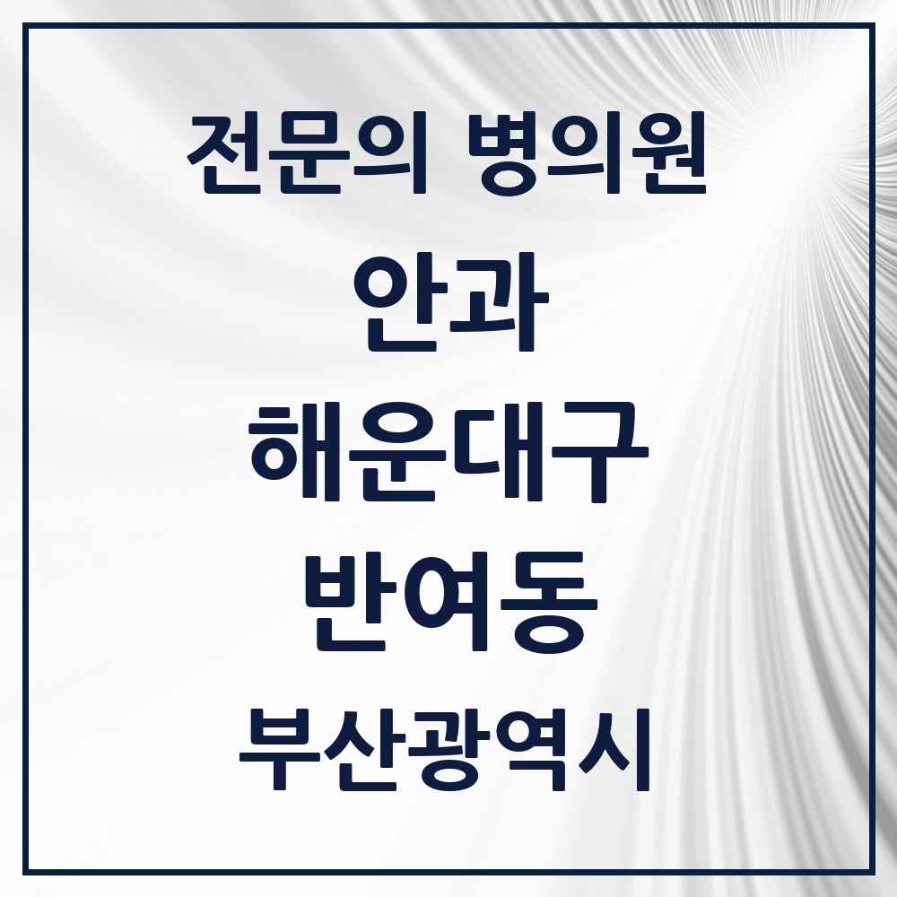 2025 부산광역시 해운대구 반여동 안과 전문의 의원·병원 목록 4곳