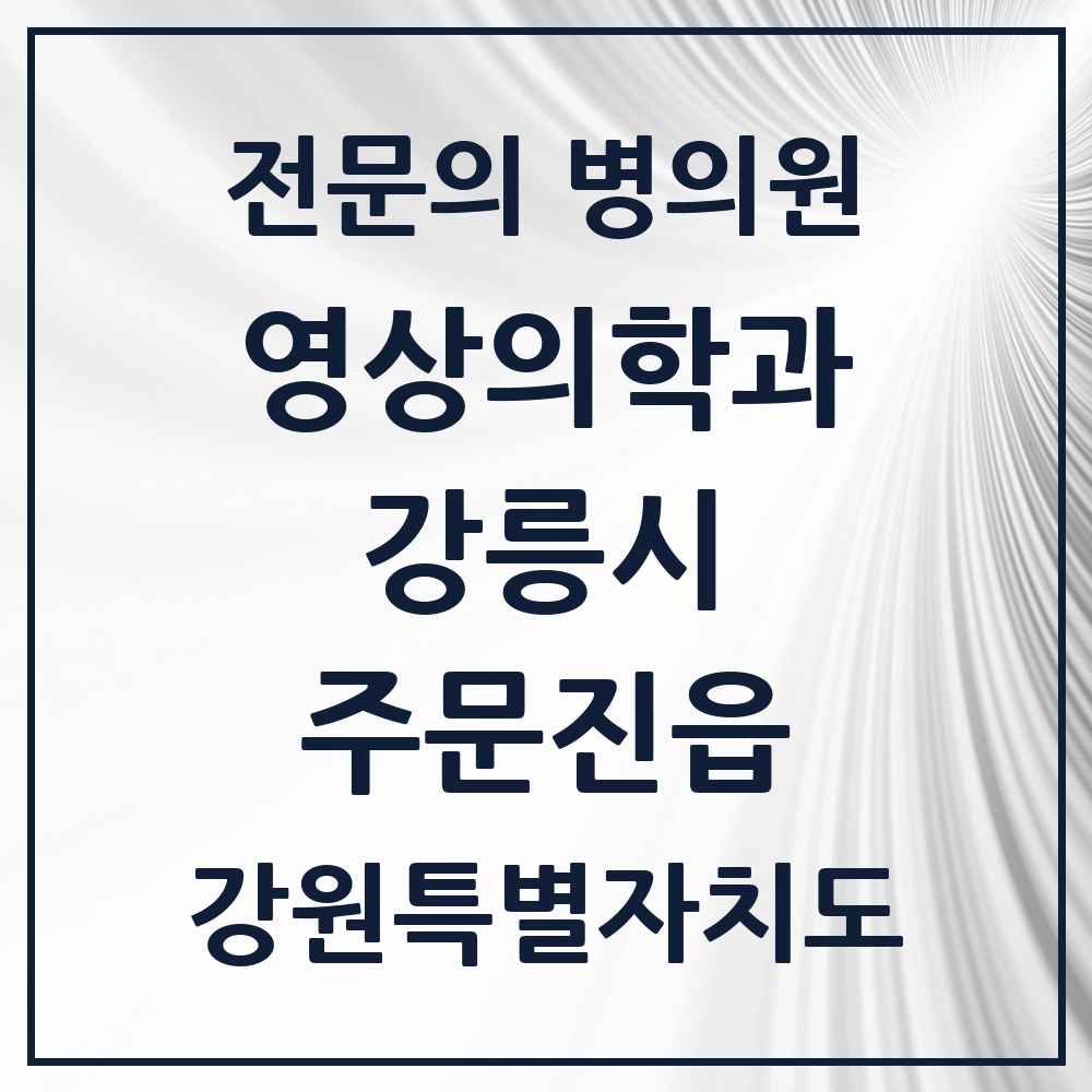 2025 강원특별자치도 강릉시 주문진읍 영상의학과 전문의 의원·병원 목록 1곳