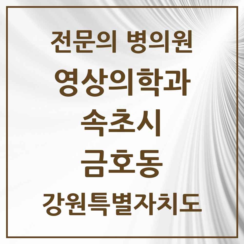 2025 강원특별자치도 속초시 금호동 영상의학과 전문의 의원·병원 목록 1곳