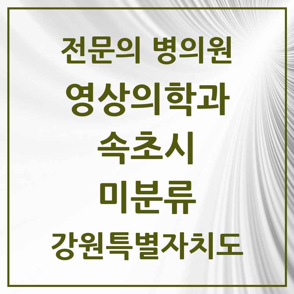 2025 강원특별자치도 속초시 미분류 영상의학과 전문의 의원·병원 목록 1곳