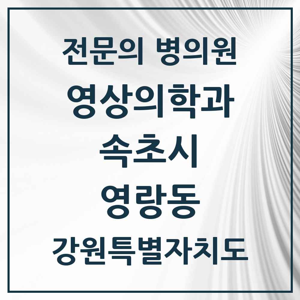 2025 강원특별자치도 속초시 영랑동 영상의학과 전문의 의원·병원 목록 1곳