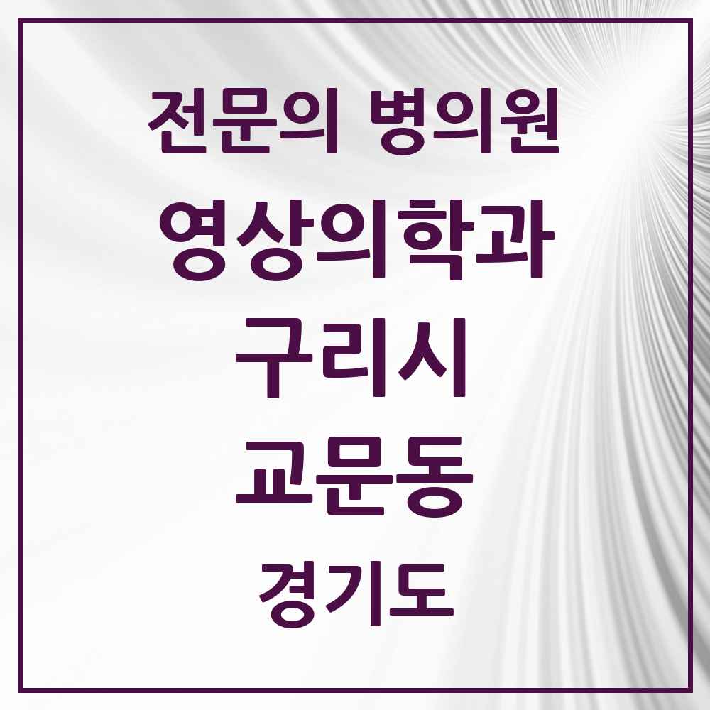 2025 경기도 구리시 교문동 영상의학과 전문의 의원·병원 목록 3곳