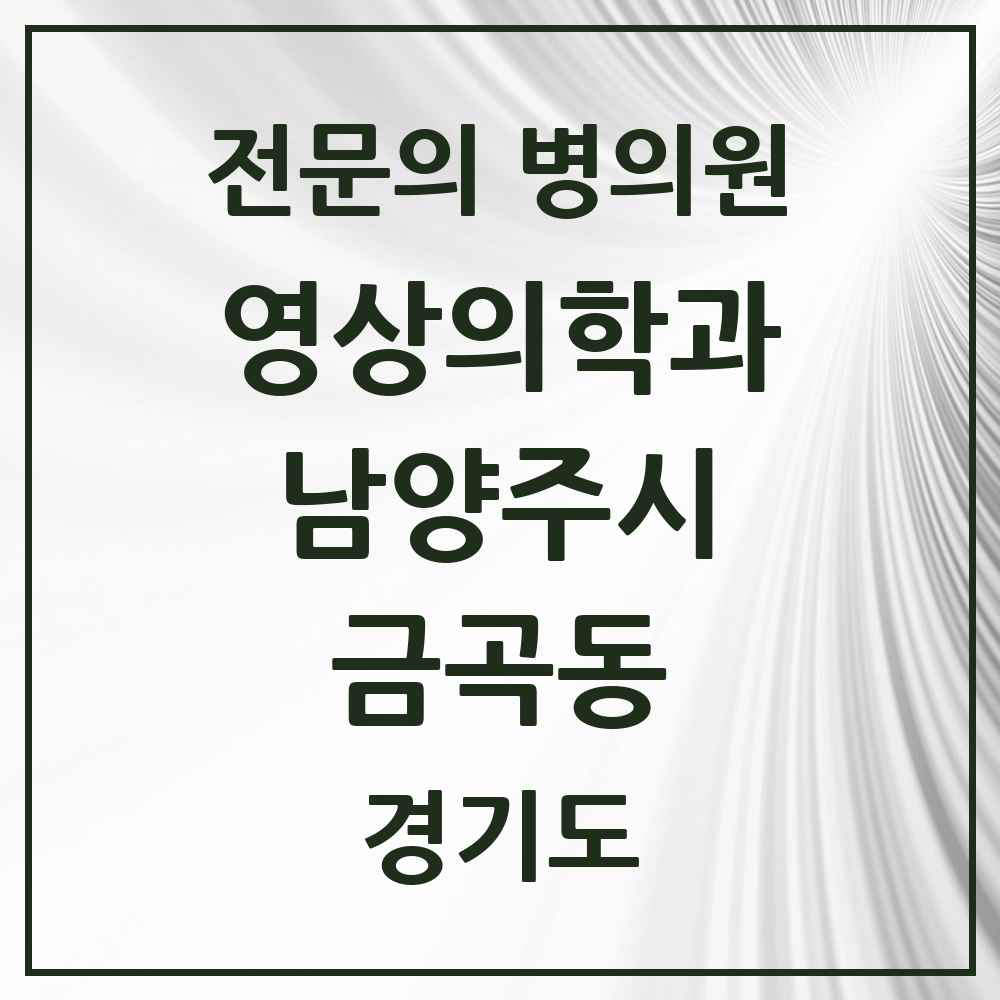 2025 경기도 남양주시 금곡동 영상의학과 전문의 의원·병원 목록 2곳