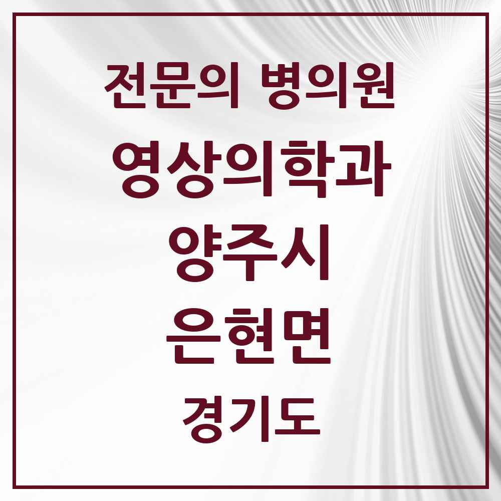 2025 경기도 양주시 은현면 영상의학과 전문의 의원·병원 목록 1곳