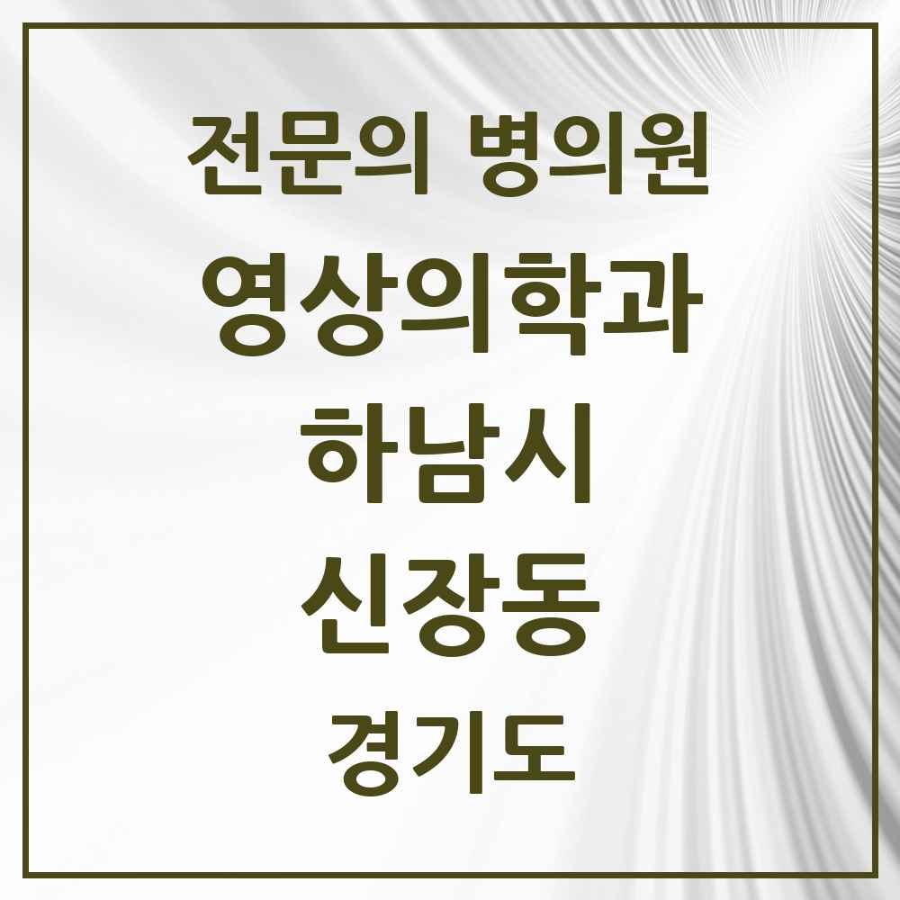 2025 경기도 하남시 신장동 영상의학과 전문의 의원·병원 목록 2곳