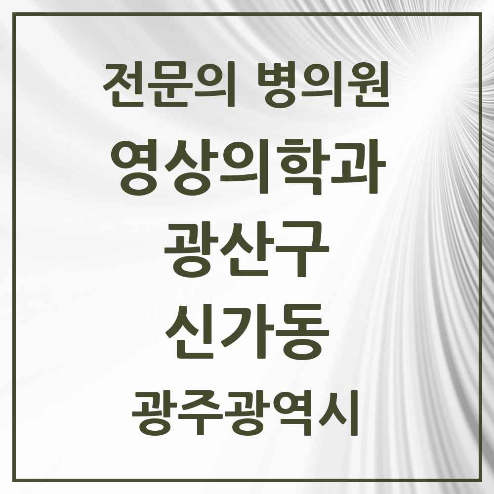 2025 광주광역시 광산구 신가동 영상의학과 전문의 의원·병원 목록 2곳