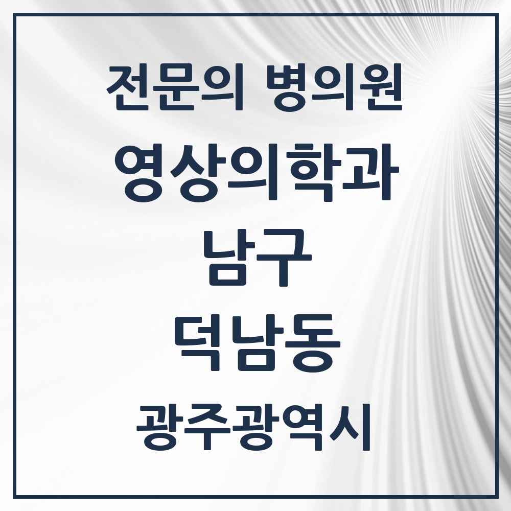 2025 광주광역시 남구 덕남동 영상의학과 전문의 의원·병원 목록 1곳