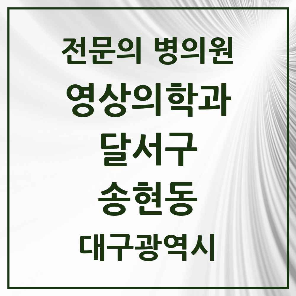 2025 대구광역시 달서구 송현동 영상의학과 전문의 의원·병원 목록 4곳