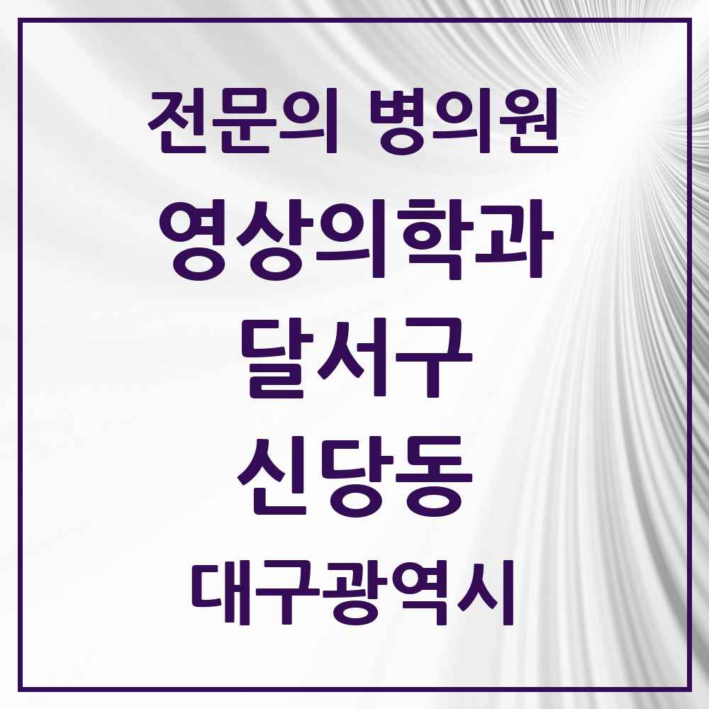 2025 대구광역시 달서구 신당동 영상의학과 전문의 의원·병원 목록 1곳