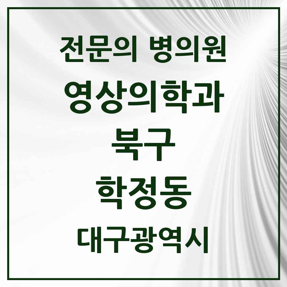 2025 대구광역시 북구 학정동 영상의학과 전문의 의원·병원 목록 2곳
