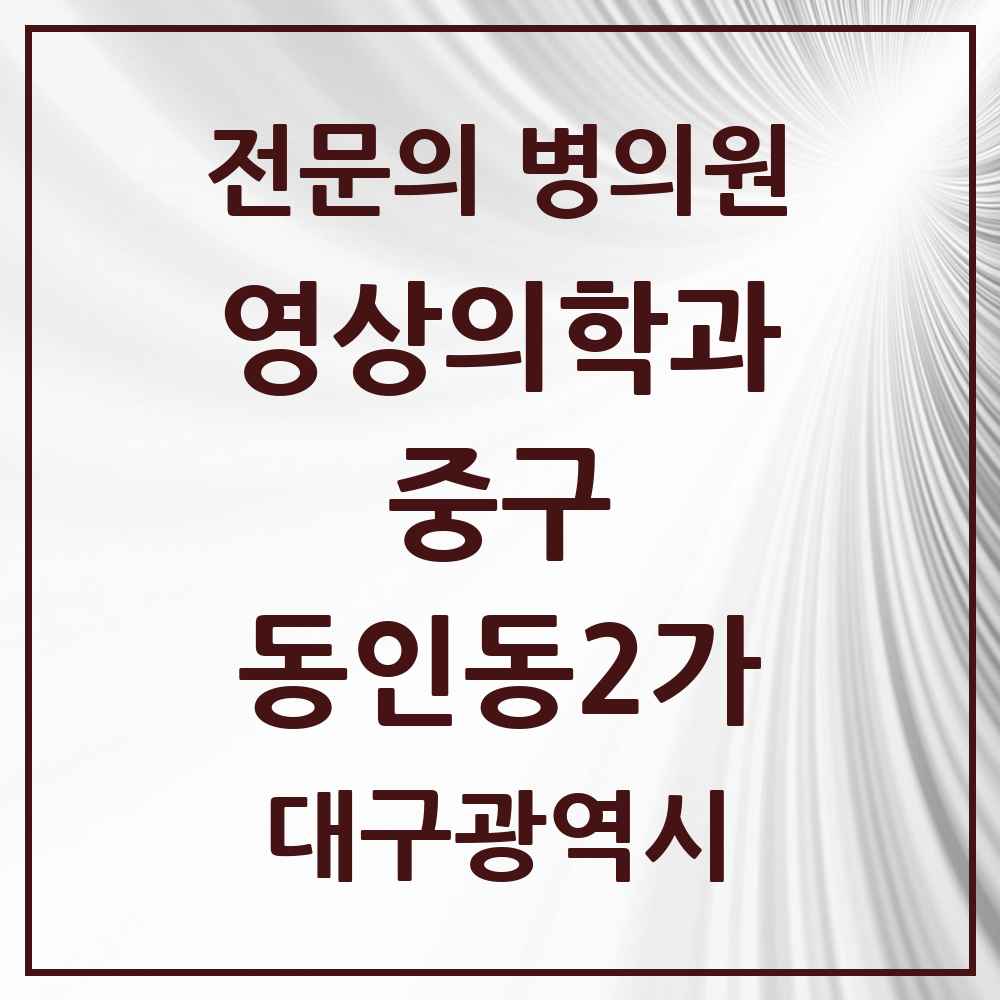 2025 대구광역시 중구 동인동2가 영상의학과 전문의 의원·병원 목록 1곳