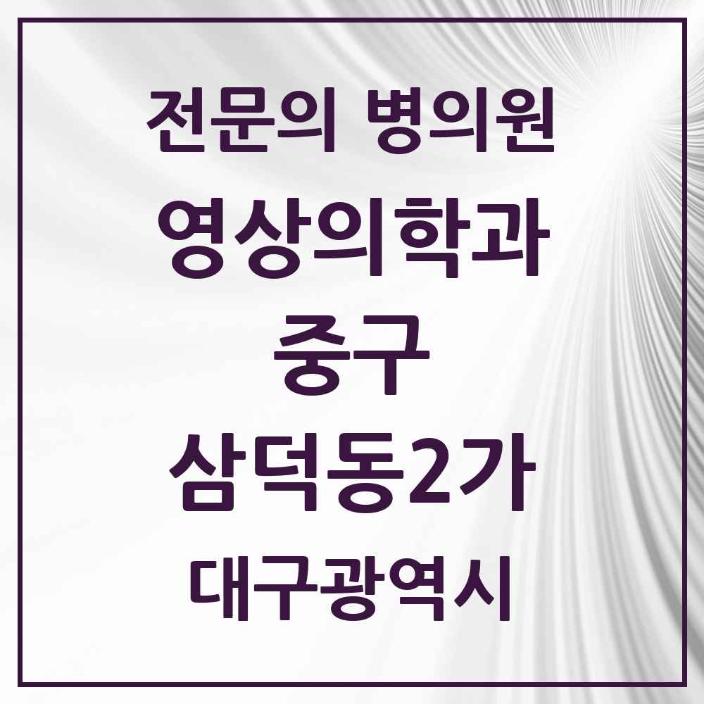2025 대구광역시 중구 삼덕동2가 영상의학과 전문의 의원·병원 목록 5곳
