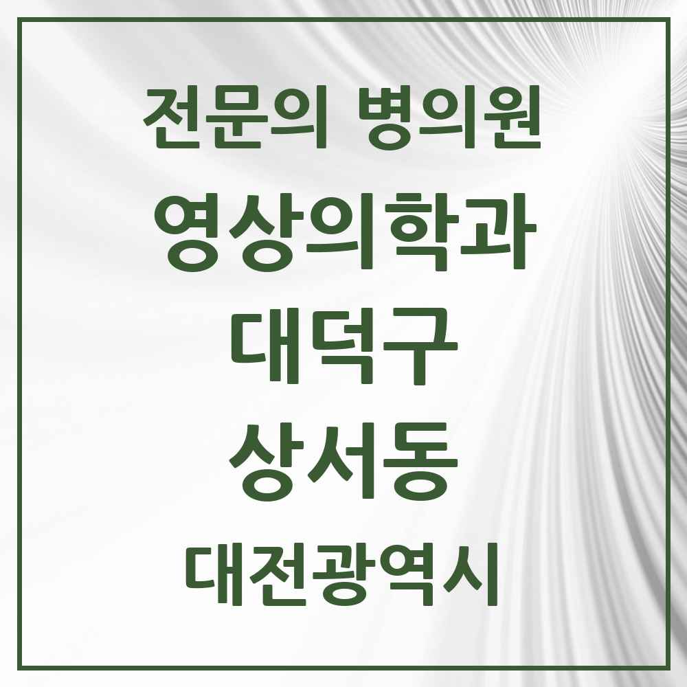 2025 대전광역시 대덕구 상서동 영상의학과 전문의 의원·병원 목록 1곳