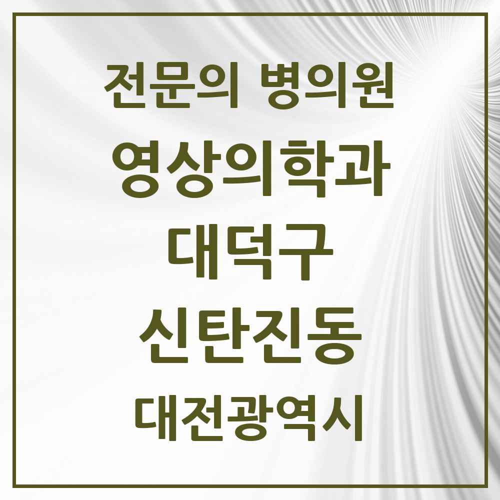 2025 대전광역시 대덕구 신탄진동 영상의학과 전문의 의원·병원 목록 1곳