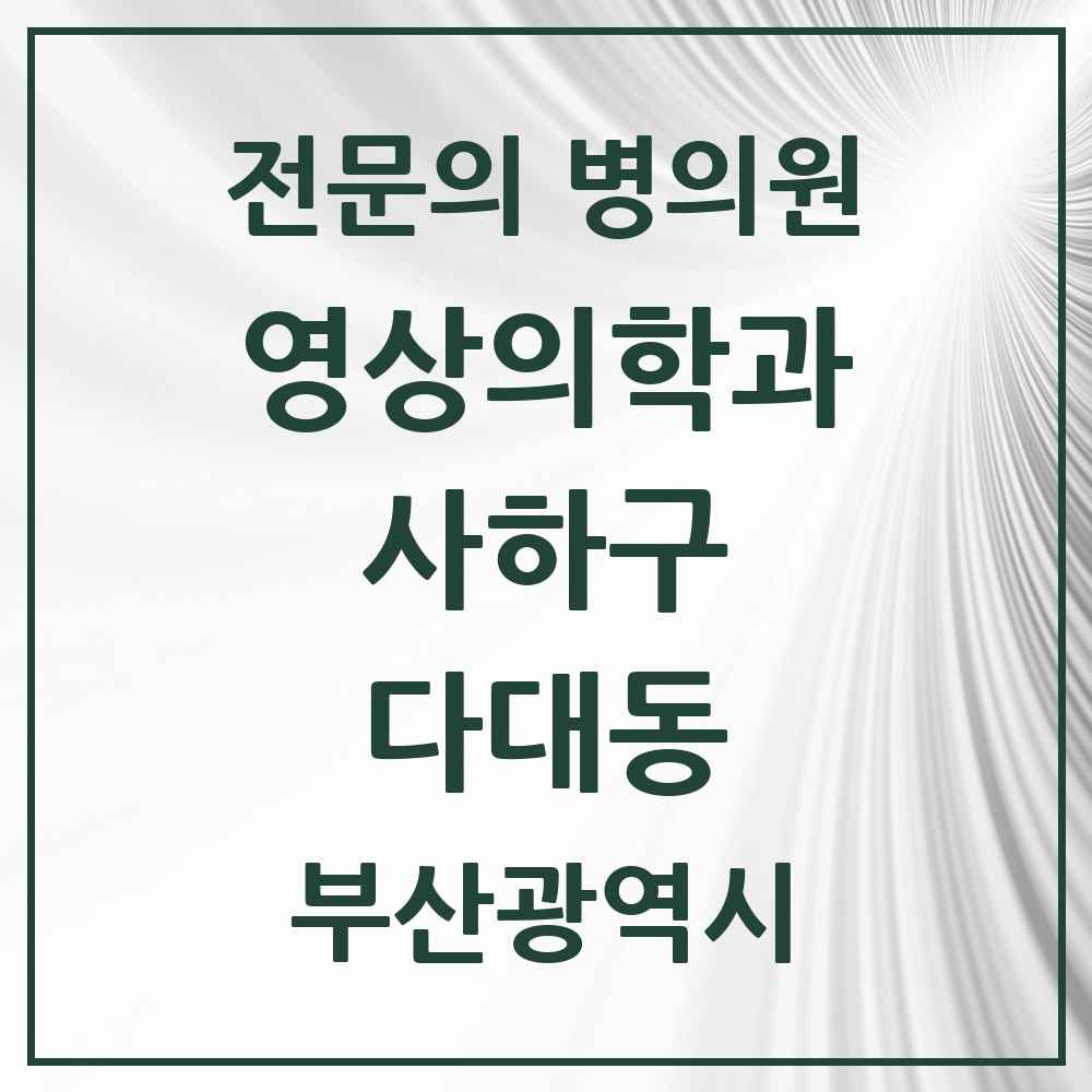 2025 부산광역시 사하구 다대동 영상의학과 전문의 의원·병원 목록 1곳