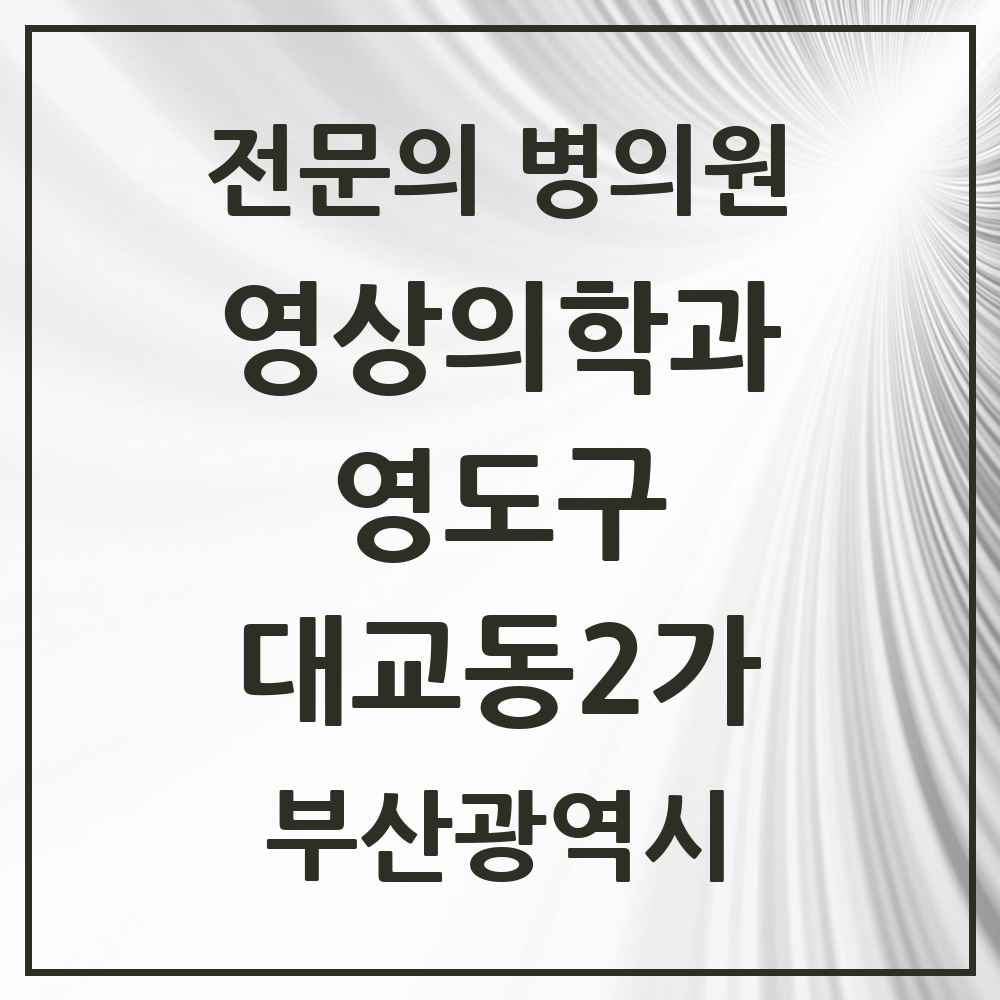 2025 부산광역시 영도구 대교동2가 영상의학과 전문의 의원·병원 목록 1곳