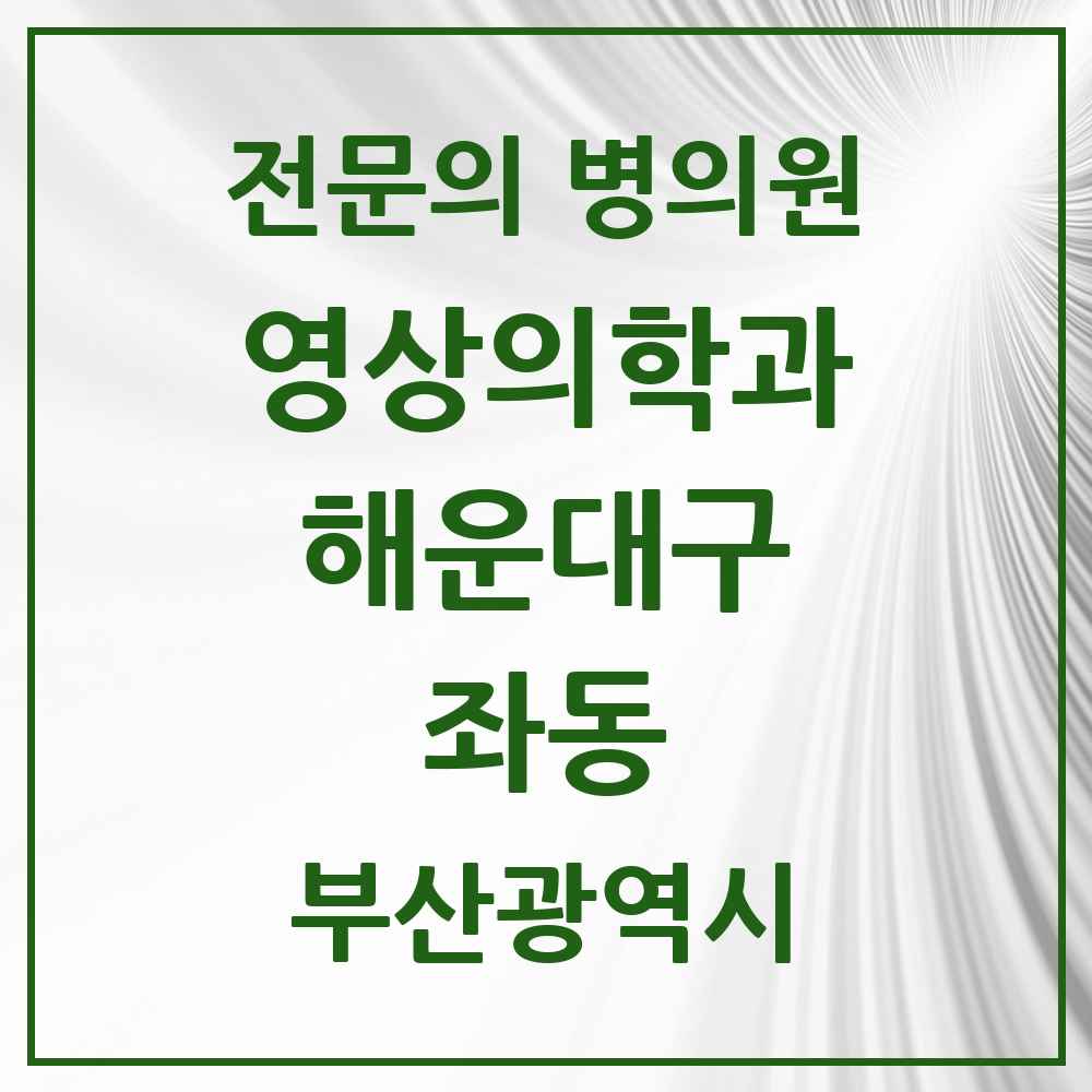 2025 부산광역시 해운대구 좌동 영상의학과 전문의 의원·병원 목록 2곳