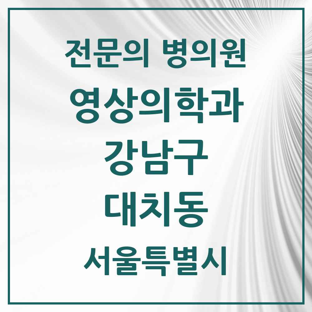 2025 서울특별시 강남구 대치동 영상의학과 전문의 의원·병원 목록 4곳