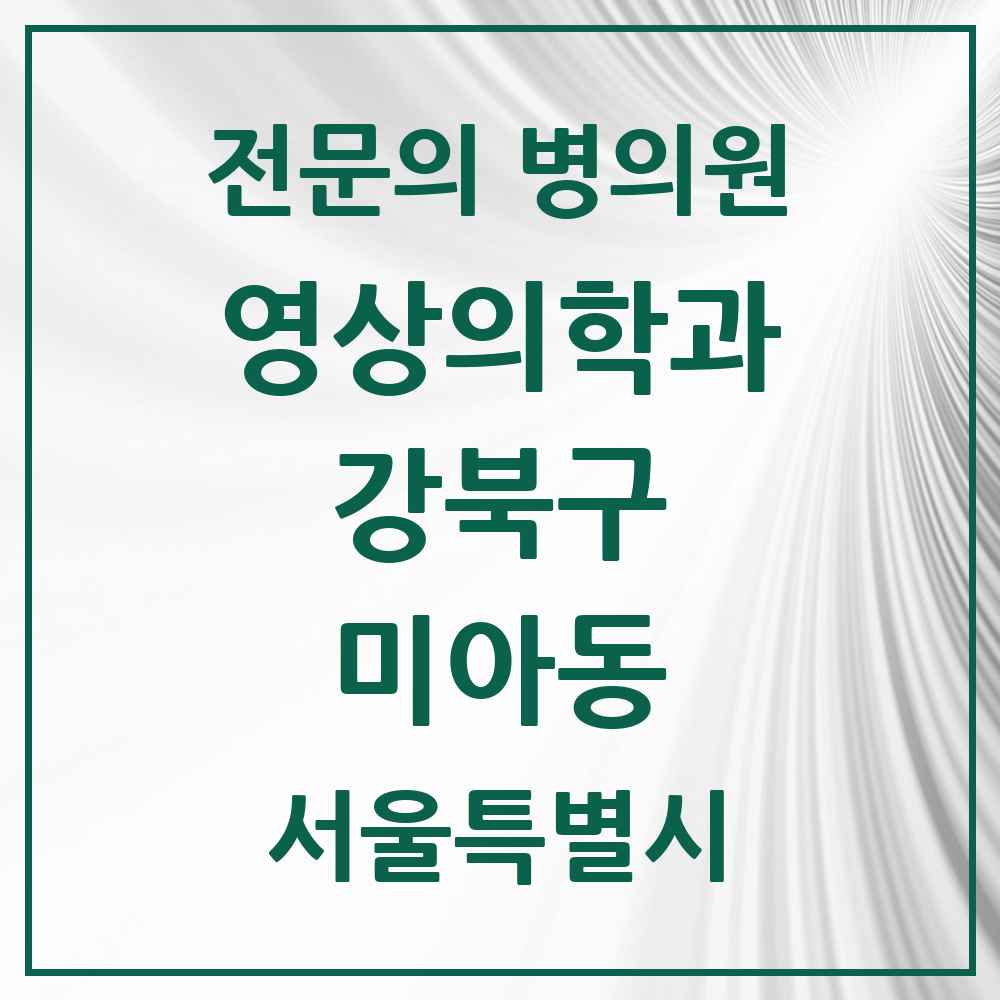 2025 서울특별시 강북구 미아동 영상의학과 전문의 의원·병원 목록 5곳