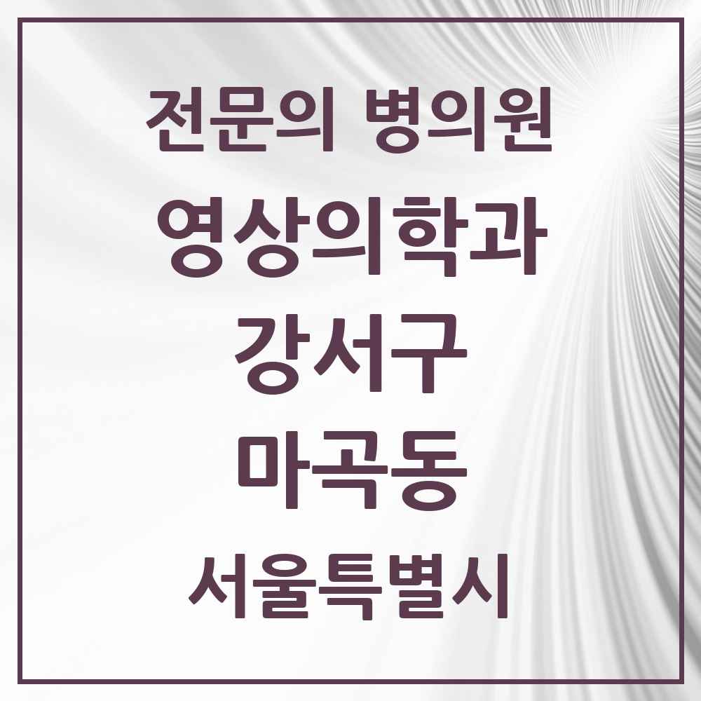 2025 서울특별시 강서구 마곡동 영상의학과 전문의 의원·병원 목록 6곳