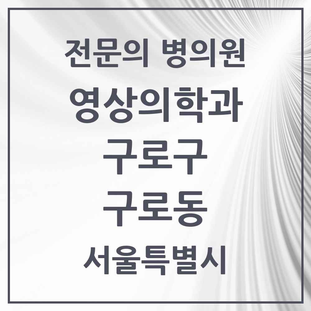 2025 서울특별시 구로구 구로동 영상의학과 전문의 의원·병원 목록 10곳