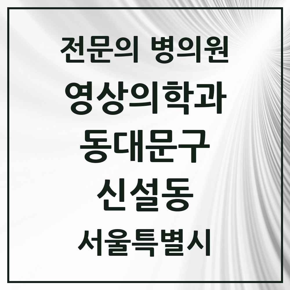 2025 서울특별시 동대문구 신설동 영상의학과 전문의 의원·병원 목록 1곳