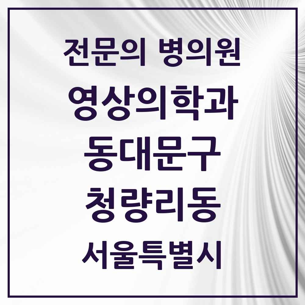 2025 서울특별시 동대문구 청량리동 영상의학과 전문의 의원·병원 목록 2곳