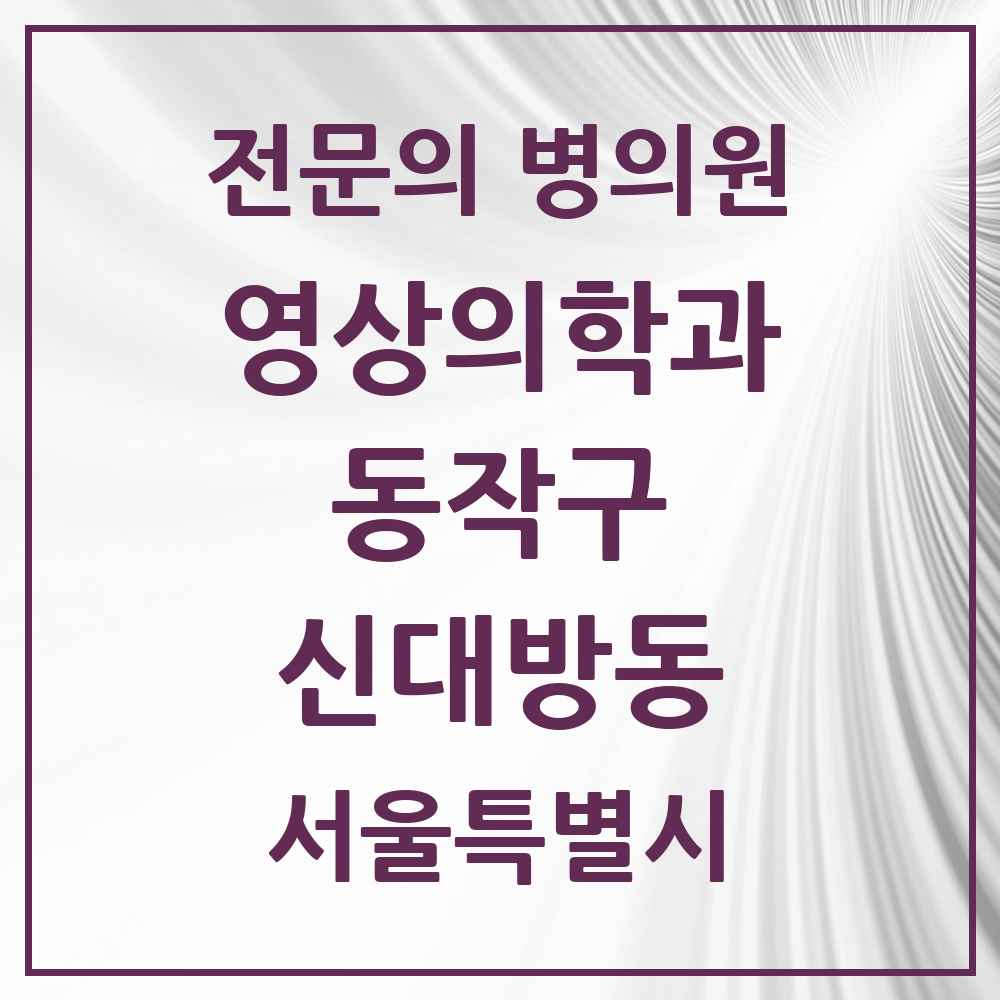 2025 서울특별시 동작구 신대방동 영상의학과 전문의 의원·병원 목록 3곳