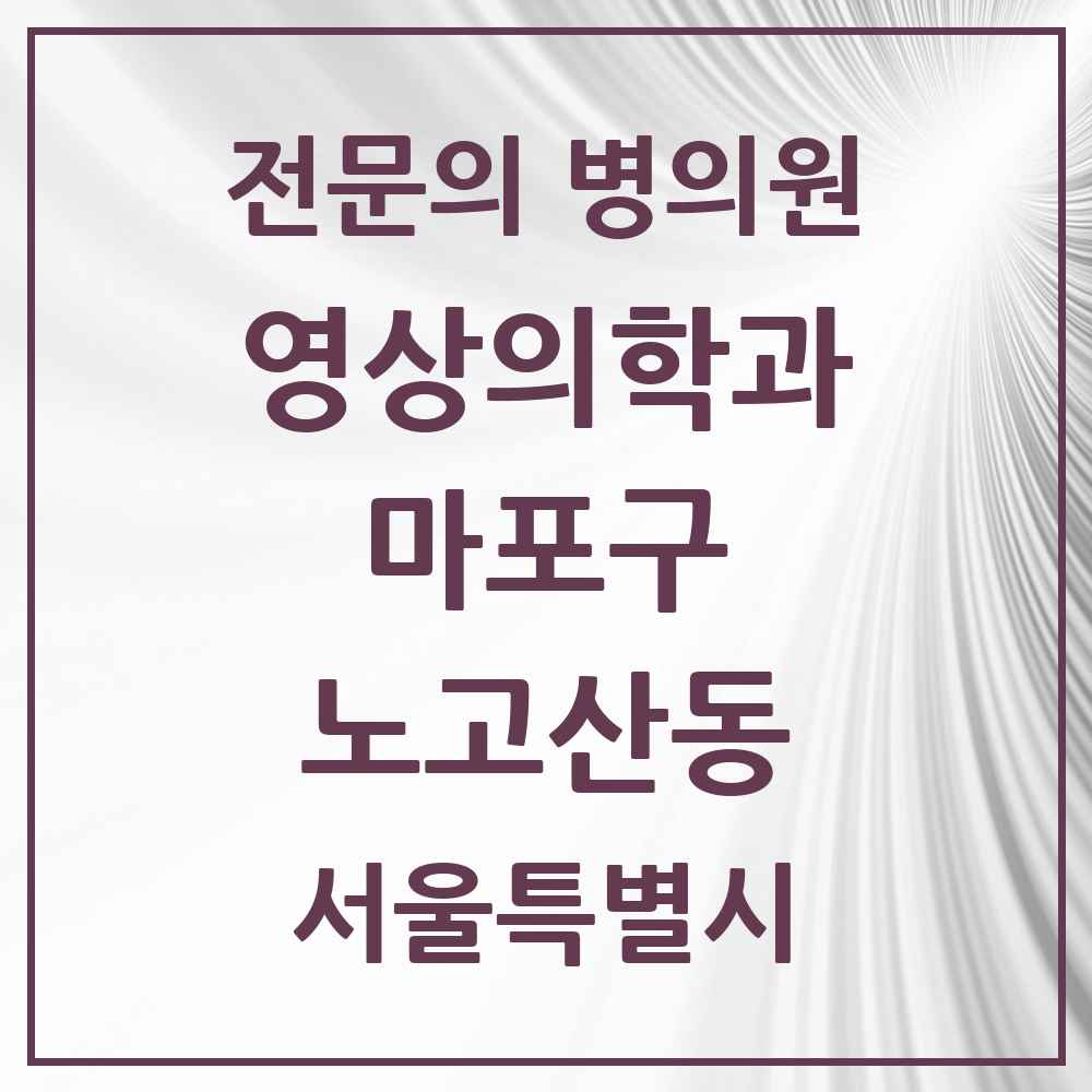 2025 서울특별시 마포구 노고산동 영상의학과 전문의 의원·병원 목록 1곳