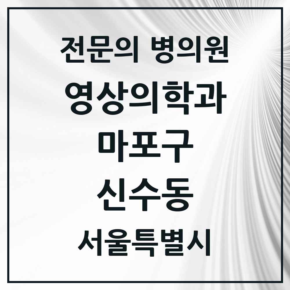 2025 서울특별시 마포구 신수동 영상의학과 전문의 의원·병원 목록 2곳