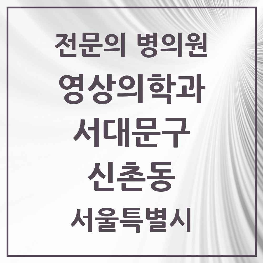 2025 서울특별시 서대문구 신촌동 영상의학과 전문의 의원·병원 목록 1곳