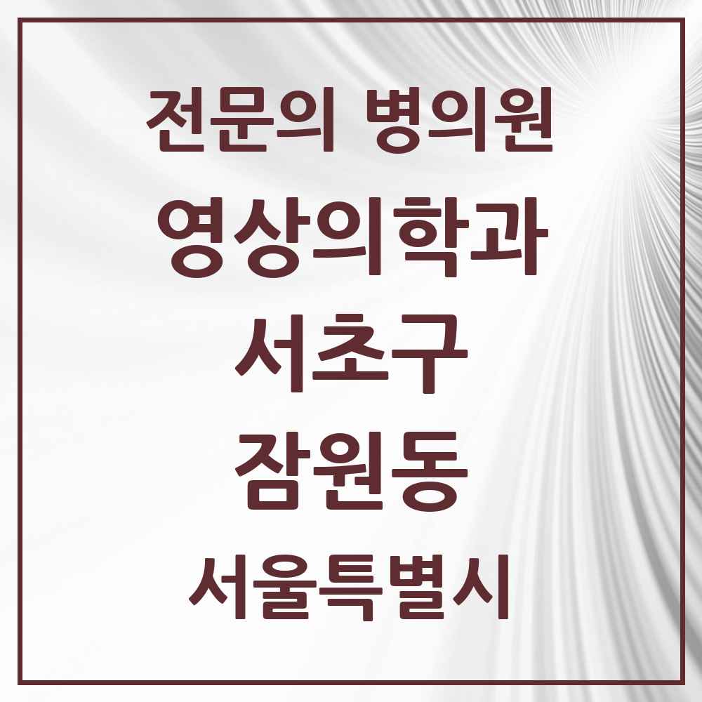 2025 서울특별시 서초구 잠원동 영상의학과 전문의 의원·병원 목록 3곳