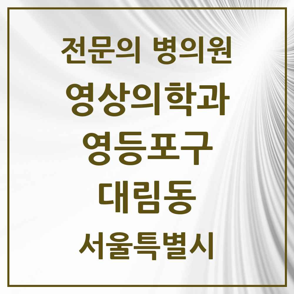 2025 서울특별시 영등포구 대림동 영상의학과 전문의 의원·병원 목록 3곳
